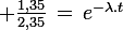 \large \frac{1,35}{2,35}\,=\,e^{-\lambda.t}