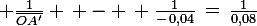 \large \frac{1}{\bar{OA'}} \, - \, \frac{1}{-\,0,04}\,=\,\frac{1}{0,08}