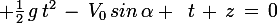 \large \frac{1}{2}\,g\,t^2\,-\,V_0\,sin\,\alpha \,\,\,t\,+\,z\,=\,0