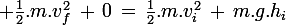\large \frac{1}{2}.m.v_f^2\,+\,0\,=\,\frac{1}{2}.m.v_i^2\,+\,m.g.h_i