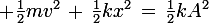 \large \frac{1}{2}mv^2\,+\,\frac{1}{2}kx^2\,=\,\frac{1}{2}kA^2