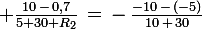 \large \frac{10\,-\,0,7}{5+30+R_2}\,=\,-\,\frac{-10\,-\,(-5)}{10\,+\,30}