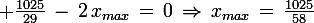 \large \frac{1025}{29}\,-\,2\,x_{max}\,=\,0\,\Rightarrow\,x_{max}\,=\,\frac{1025}{58}