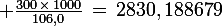 \large \frac{300\,\times\,1000}{106,0}\,=\,2830,188679