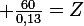 \large \frac{60}{0,13}=Z