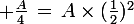 \large \frac{A}{4}\,=\,A\times(\frac{1}{2})^2
