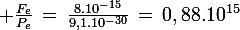 \large \frac{F_e}{P_e}\,=\,\frac{8.10^{-15}}{9,1.10^{-30}}\,=\,0,88.10^{15}