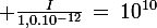 \large \frac{I}{1,0.10^{-12}}\,=\,10^{10}