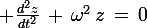 \large \frac{d^2z}{dt^2}\,+\,\omega^2\,z\,=\,0