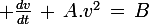 \large \frac{dv}{dt}\,+\,A.v^2\,=\,B
