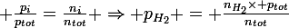 \large \frac{p_{i}}{p_{tot}}=\frac{n_{i}}{n_{tot}} \Rightarrow p_{H_{2}} = \frac{n_{H_{2}}\times p_{tot}}{n_{tot}}