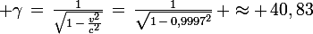 \large \gamma\,=\,\frac{1}{\sqrt{1\,-\,\frac{v^2}{c^2}}}\,=\,\frac{1}{\sqrt{1\,-\,0,9997^2}}\, \approx \,40,83