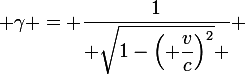 \large \gamma = \dfrac{1}{ \sqrt{1-\left( \dfrac{v}{c}\right)^2} } 