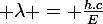 \large \lambda = \frac{h.c}{E}