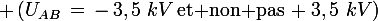 \large \left(U_{AB}\,=\,-\,3,5\,\,kV\,\textrm{et non pas}\,+3,5\,\,kV\right)