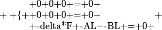 \large \left \lbrace \begin{array}{} 0+0+0 = 0 \\ 0+0+0 = 0 \\ -delta*F -AL -BL = 0 \end{array} \right