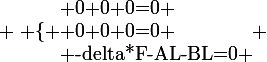 \large \left \lbrace \begin{array}{} 0+0+0=0 \\ 0+0+0=0 \\ -delta*F-AL-BL=0 \end{array} \right