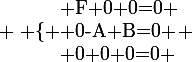 \large \left \lbrace \begin{array}{} F+0+0=0 \\ 0-A+B=0 \\ 0+0+0=0 \end{array} \right