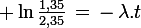 \large \ln\frac{1,35}{2,35}\,=\,-\,\lambda.t