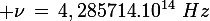 \large \nu\,=\,4,285714.10^{14}\,\,Hz