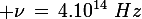 \large \nu\,=\,4.10^{14}\,\,Hz