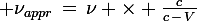 \large \nu_{appr}\,=\,\nu \times \frac{c}{c\,-\,V}