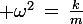 \large \omega^2\,=\,\frac{k}{m}