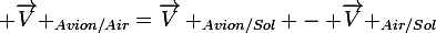 \large \overrightarrow{V} _{Avion/Air}=\overrightarrow{V} _{Avion/Sol} - \overrightarrow{V} _{Air/Sol}