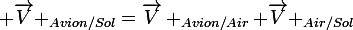 \large \overrightarrow{V} _{Avion/Sol}=\overrightarrow{V} _{Avion/Air}+\overrightarrow{V} _{Air/Sol}
