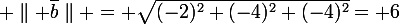 \large \parallel \bar{b}\parallel = \sqrt{(-2)^{2}+(-4)^{2}+(-4)^{2}}= 6