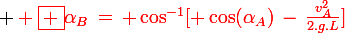 \large \red \boxed {\alpha_B\,=\, \cos^{-1}[ \cos(\alpha_A)\,-\,\frac{v_A^2}{2.g.L}]}