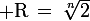 \large \rm{R}\,=\,\sqrt[n]{2}