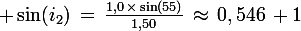 \large \sin(i_2)\,=\,\frac{1,0\,\times\,\sin(55)}{1,50}\,\approx\,0,546\, 1