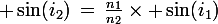 \large \sin(i_2)\,=\,\frac{n_1}{n_2}\times \sin(i_1)