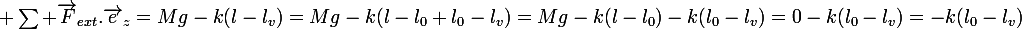 \large \sum \vec{F}_{ext}.\vec{e}_z=Mg-k(l-l_v)=Mg-k(l-l_0+l_0-l_v)=Mg-k(l-l_0)-k(l_0-l_v)=0-k(l_0-l_v)=-k(l_0-l_v)