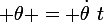 \large \theta = \dot{\theta}~t