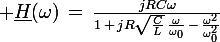 \large \underline{H}(\omega)\,=\,\frac{jRC\omega}{1\,+\,jR\sqrt{\frac{C}{L}}\,\frac{\omega}{\omega_0}\,-\,\frac{\omega^2}{\omega_0^2}}