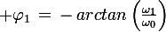 \large \varphi_1\,=\,-\,arctan\left(\frac{\omega_1}{\omega_0}\right)