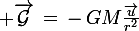 \large \vec{\mathcal{G}}\,=\,-\,G\ M\ \frac{\vec{u}}{r^2}