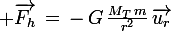 \large \vec{F_h}\,=\,-\,G\,\frac{M_T\,m}{r^2}\,\vec{u_r}