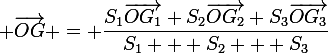 \large \vec{OG} = \dfrac{S_1\vec{OG_1}+S_2\vec{OG_2}+S_3\vec{OG_3}}{S_1 + S_2 + S_3}