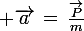 \large \vec{a}\,=\,\frac{\vec{P}}{m}