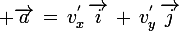 \large \vec{a}\,=\,v_x^{'}\,\vec{i}\,+\,v_y^{'}\,\vec{j}