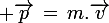 \large \vec{p}\,=\,m.\vec{v}