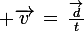 \large \vec{v}\,=\,\frac{\vec{d}}{t}