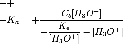 \large 
 \\ K_a= \dfrac{C_b[H_3O^+]}{ \dfrac{K_e}{[H_3O^+]}-[H_3O^+]}