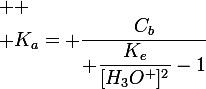 \large 
 \\ K_a= \dfrac{C_b}{ \dfrac{K_e}{[H_3O^+]^2}-1}