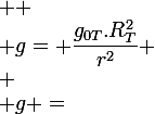 \large  \\ g= \dfrac{g_{0T}.R_T^2}{r^2} \\ \\ g =&nbsp;&nbsp;\dfrac{V^2}{r}  \\ 