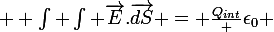 \large  \int \int \vec{E}.\vec{dS} = \frac{Q_{int}} {\epsilon_0} 