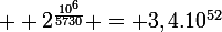 \large  2^{\frac{10^6}{5730}} = 3,4.10^{52}